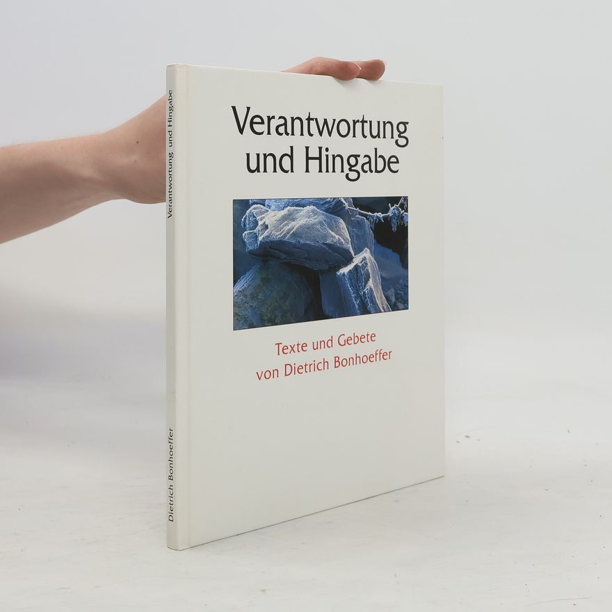 Dietrich Bonhoeffer Verantwortung und Hingabe. Texte und Gebete