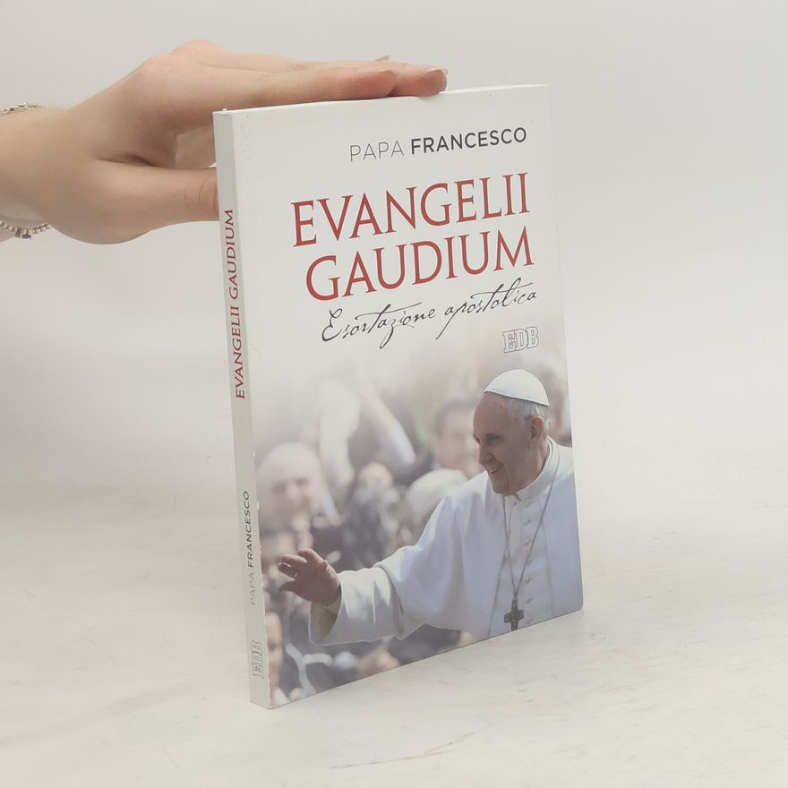 Papst Franziskus Evangelii gaudium. Esortazione apostolica ai vescovi, ai presbiteri e ai diaconi, alle persone consacrate e ai fedeli laici sull'annuncio del Vangelo nel mondo...
