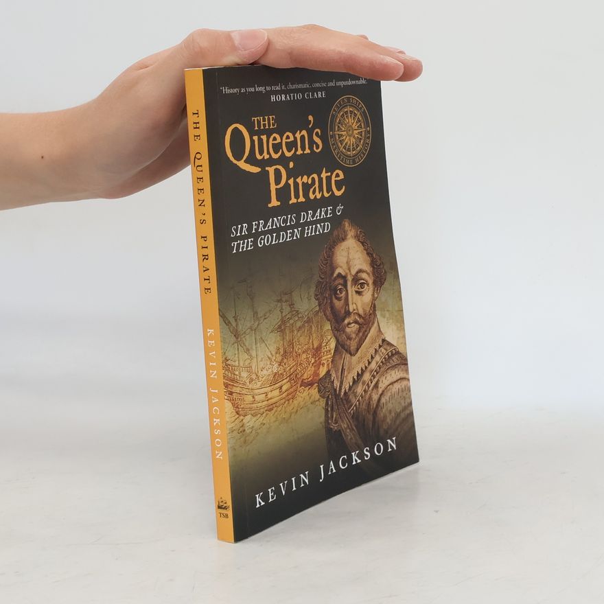 Kevin Jackson The Queen's Pirate: Sir Francis Drake and the Golden Hind
