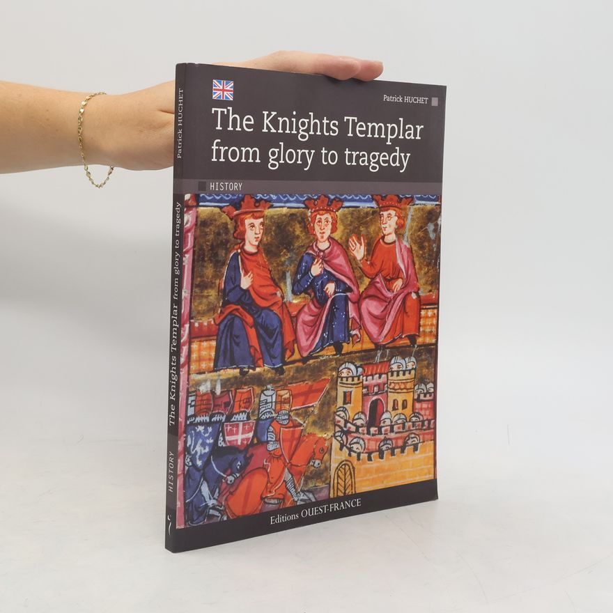 Patrick Huchet The Knights Templar from glory to tragedy