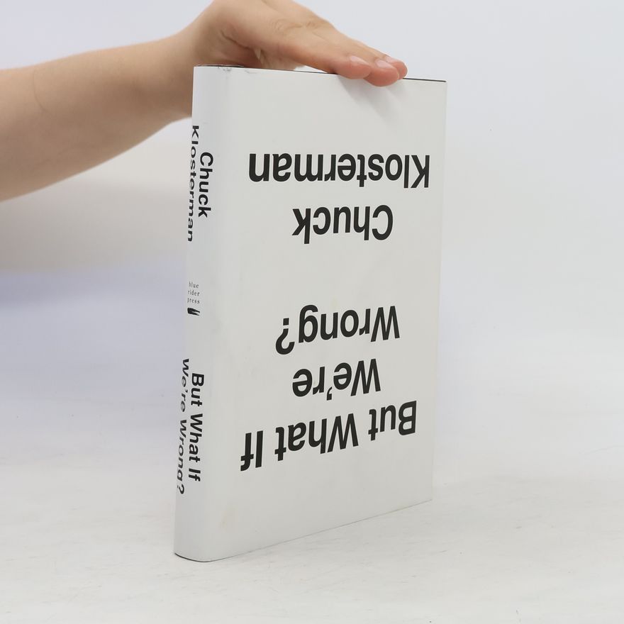 Chuck Klosterman But What If We're Wrong?