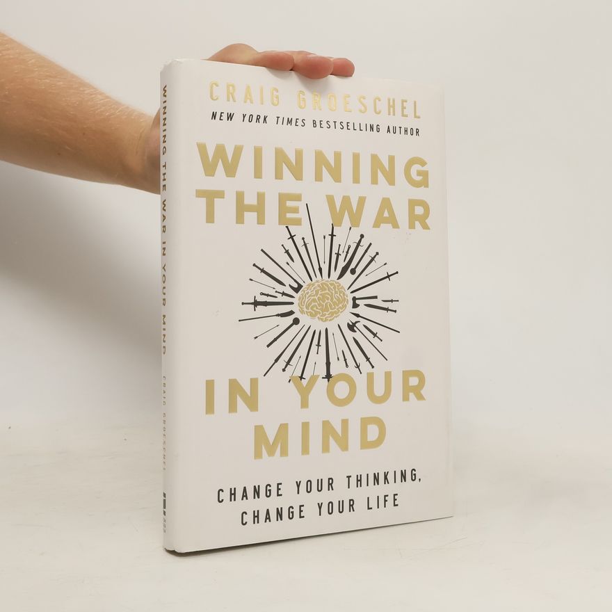 Craig Groeschel Winning the War in Your Mind: Change Your Thinking, Change Your Life
