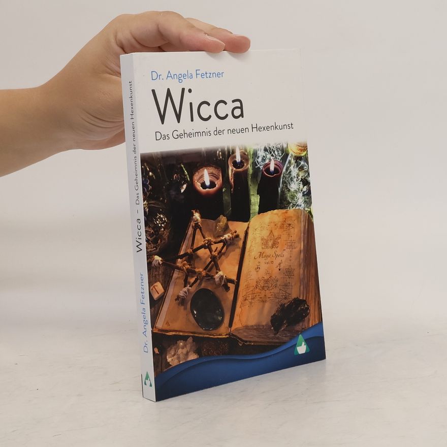 Angela Fetzner Wicca - Das Geheimnis der neuen Hexenkunst