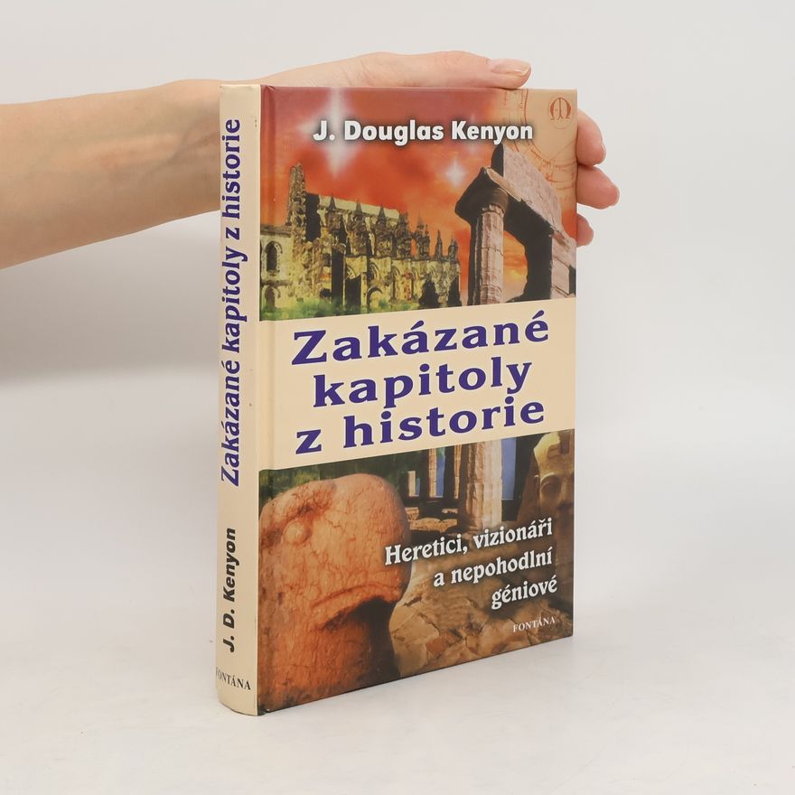 J. Douglas Kenyon Zakázané kapitoly z historie : heretici, vizionáři a nepohodlní géniové
