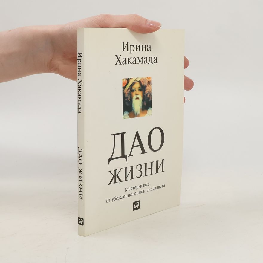 Irina Khakamada Дао жизни. Мастер-класс от убежденного индивидуалиста