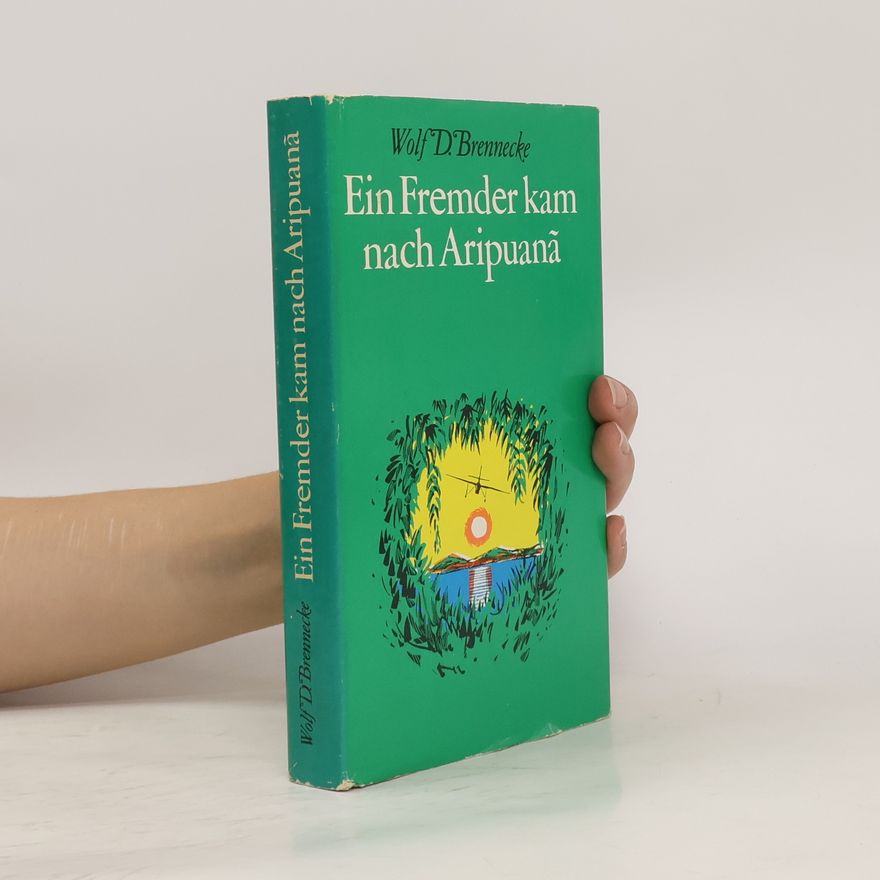 Wolf D. Brennecke Ein Fremder kam nach Aripuana