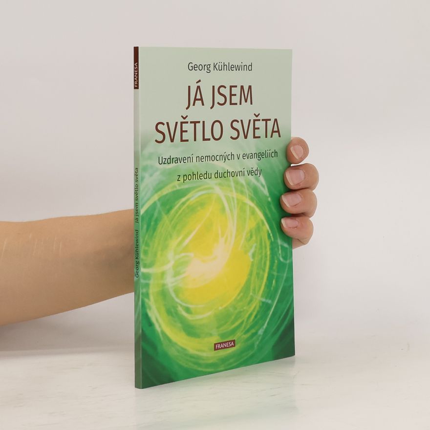Georg Kühlewind Já jsem světlo světa: Uzdravení nemocných v evangeliích z pohledu duchovní vědy