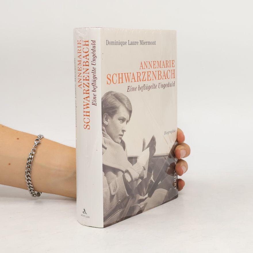 Dominique Laure Miermont Annemarie Schwarzenbach. Eine beflügelte Ungeduld