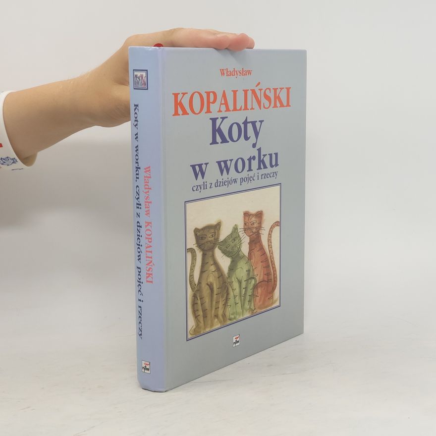 Władysław Kopaliński Koty w worku czyli z dziejów pojęć i rzeczy
