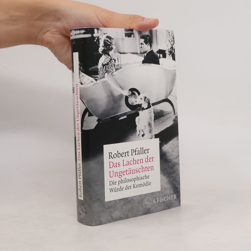 Robert Pfaller Das Lachen der Ungetäuschten