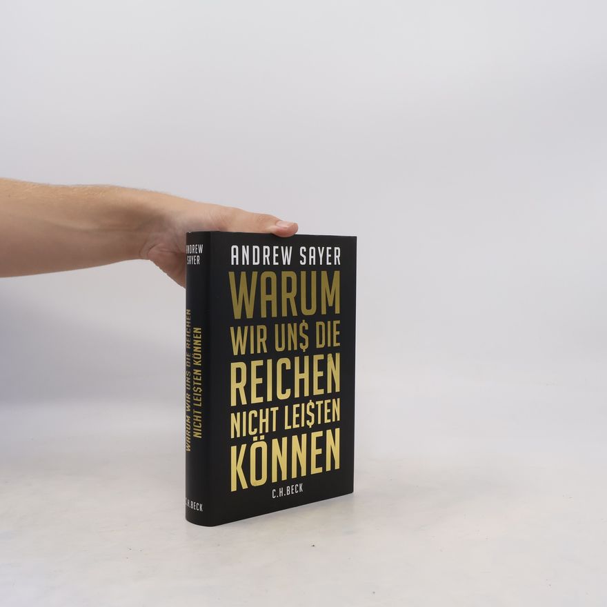 Andrew Sayer Warum wir uns die Reichen nicht leisten können