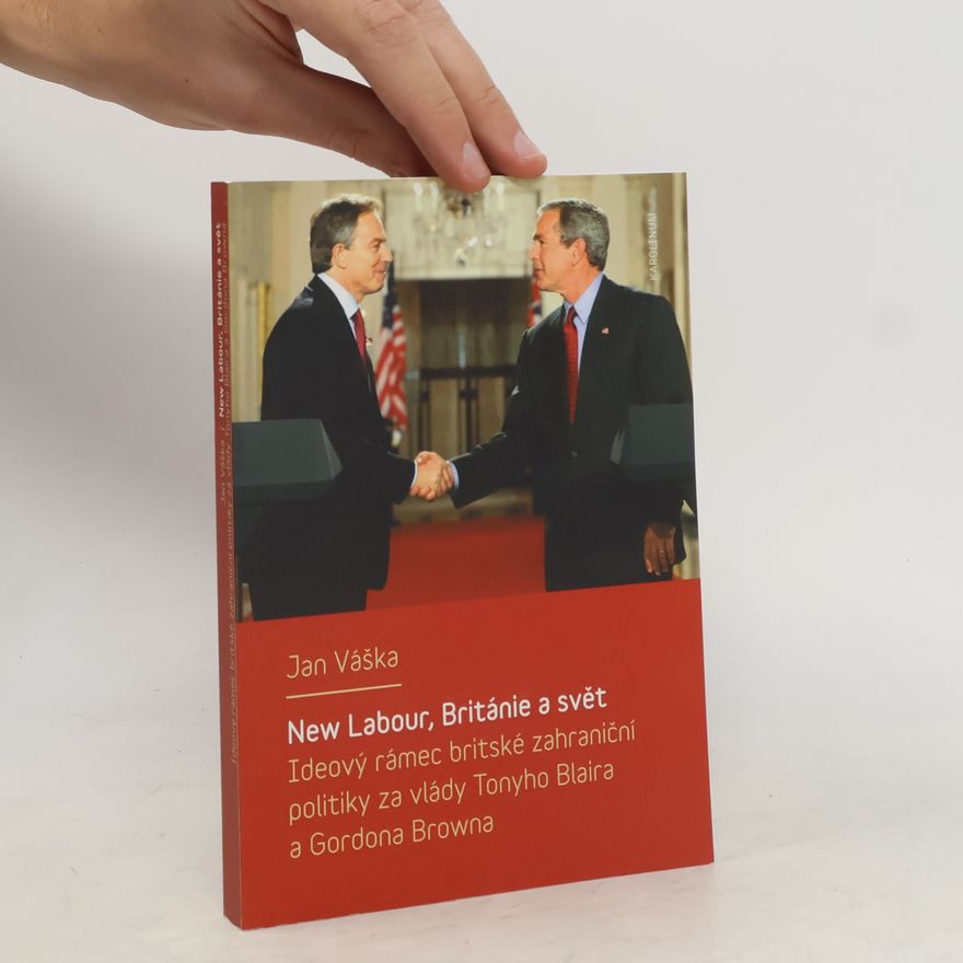 Jan Vaška New Labour, Británie a svět: Ideový rámec britské zahraniční politiky za vlády Tonyho Blaira a Gordona Browna