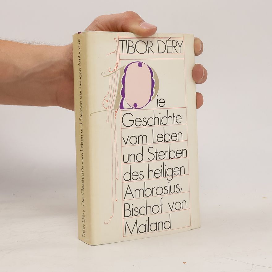 Tibor Déry Die Geschichte vom Leben und Sterben des heiligen Ambrosius, Bischof von Mailand