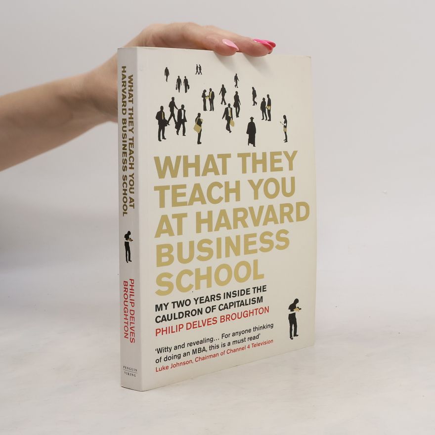 Philip Delves Broughton What They Teach You at Harvard Business School