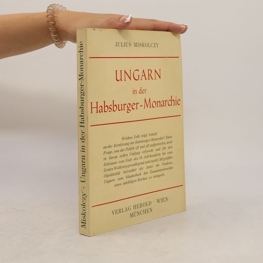 Julius Miskolczy Ungarn in der Habsburger-Monarchie