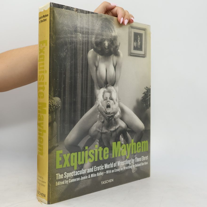 Theo Ehret Exquisite Mayhem, Apartment Wrestling. The Spectacular and Erotic World of Wrestling by Theo Ehret. Engl.-Dtsch.-Französ. With an Essay on Wrestling by Roland Barthes