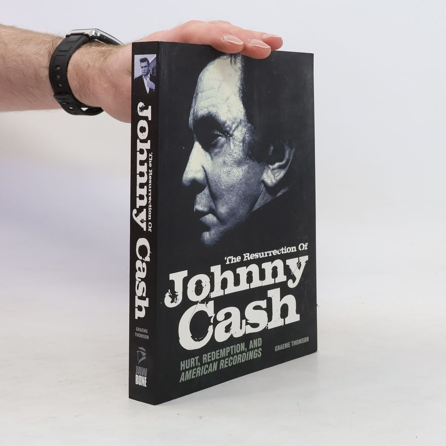 Graeme Thomson The Resurrection of Johnny Cash
