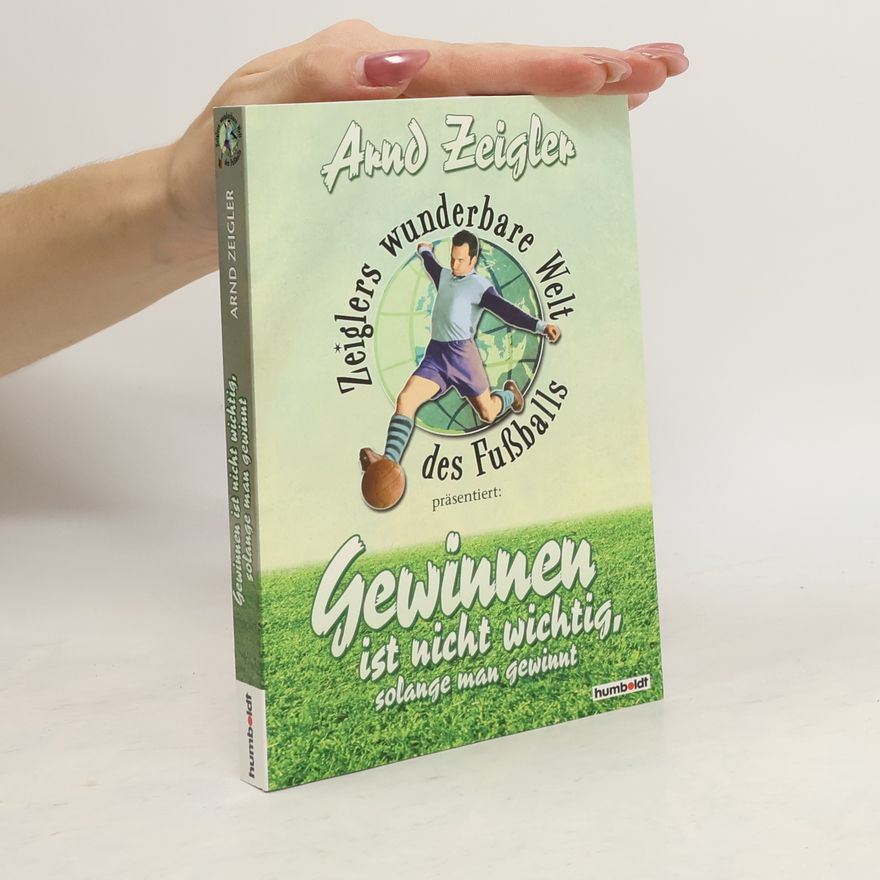 Arnd Zeigler Zeiglers wunderbare Welt des Fussballs präsentiert: gewinnen ist nicht wichtig, solange man gewinnt