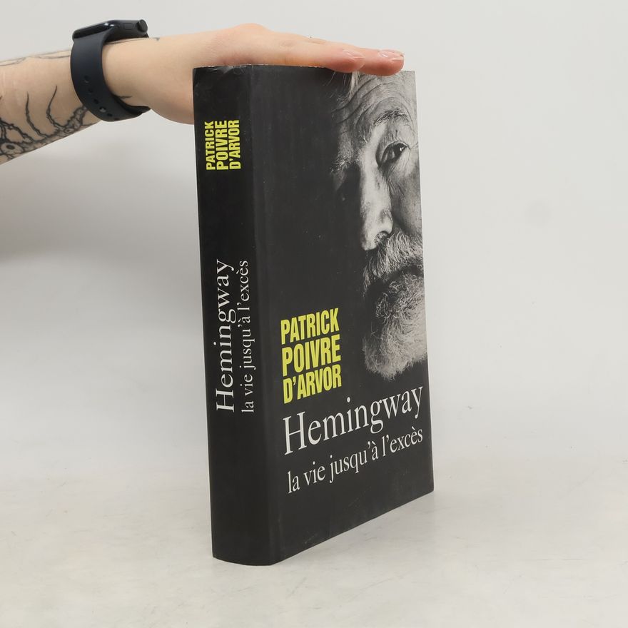 Patrick Poivre d'Arvor Hemingway la vie jusqu'à l'excès