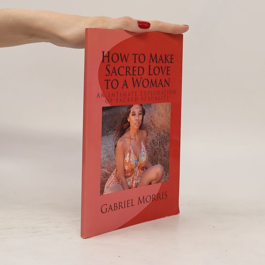 Gabriel Morris How to Make Sacred Love to a Woman