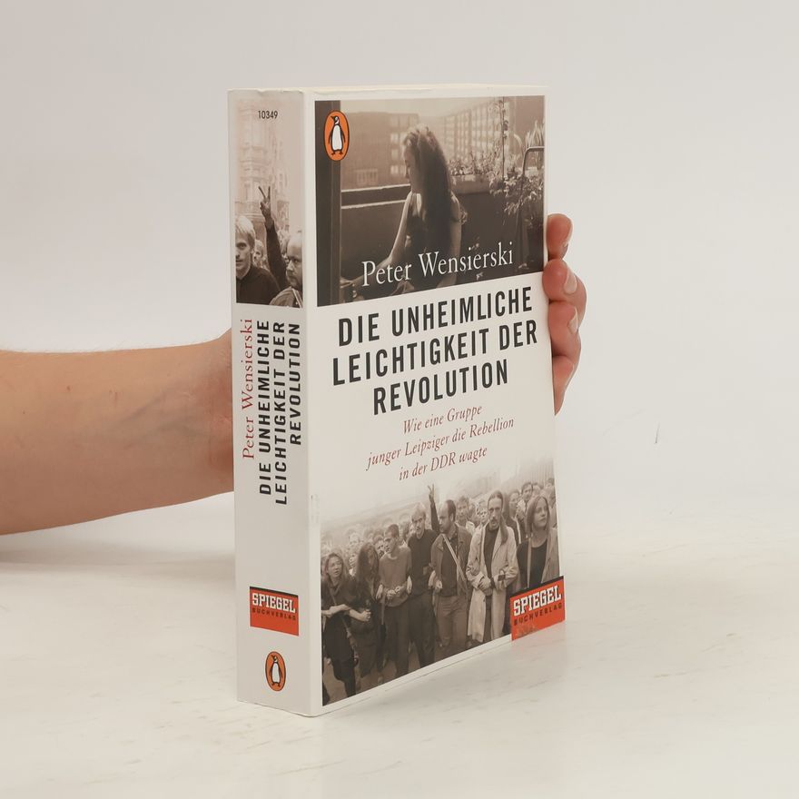 Peter Wensierski Die unheimliche Leichtigkeit der Revolution