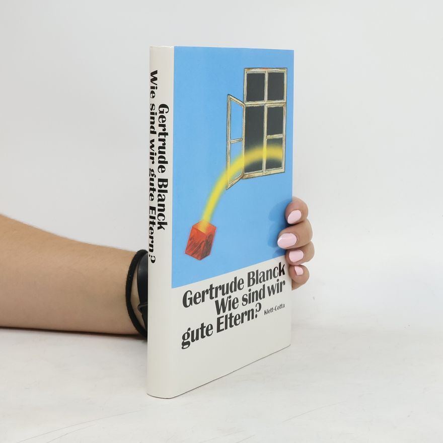 Gertrude Blanck Wie sind wir gute Eltern?