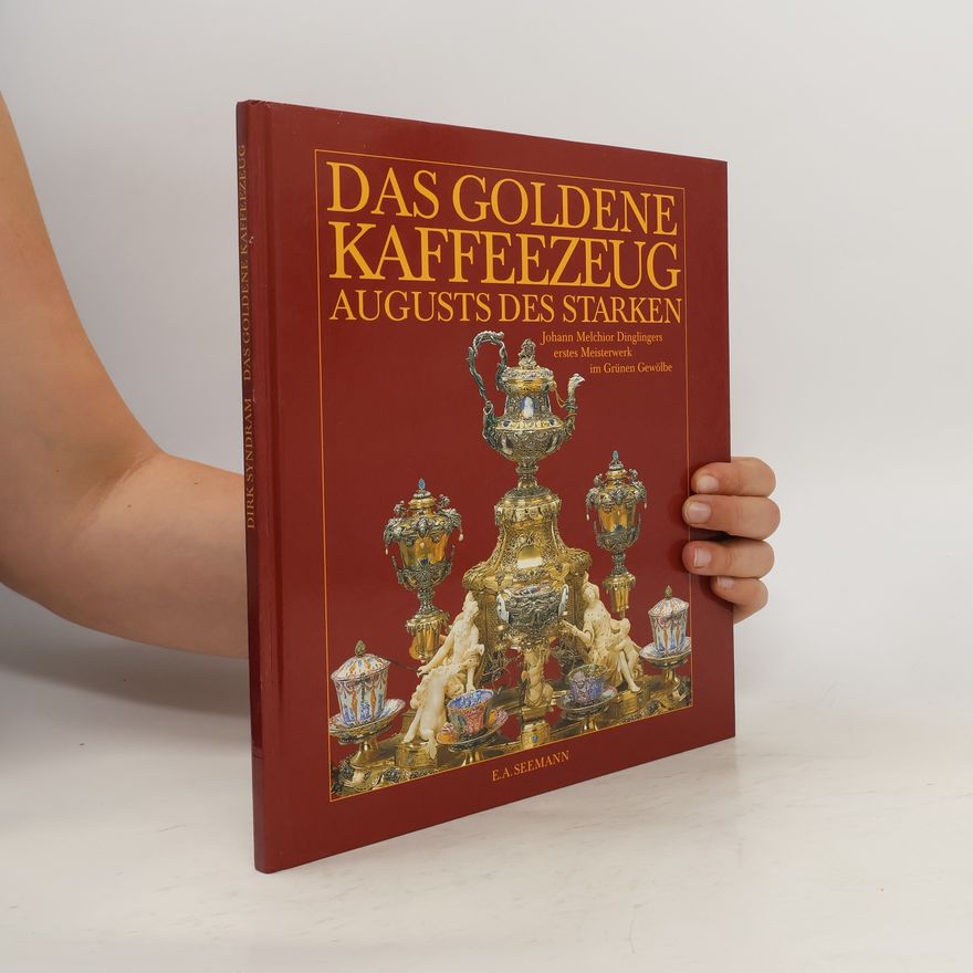 Dirk Syndram Das goldene Kaffeezeug Augusts des Starken