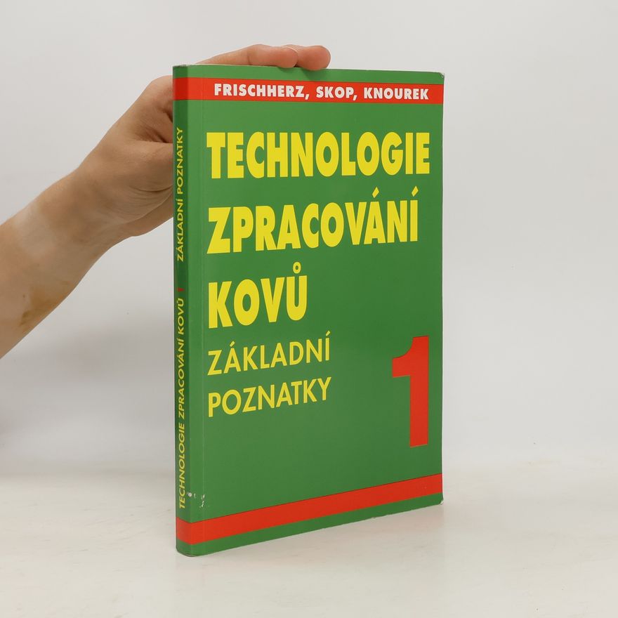 Adolf Frichherz Technologie zpracování kovů 1. Základní poznatky