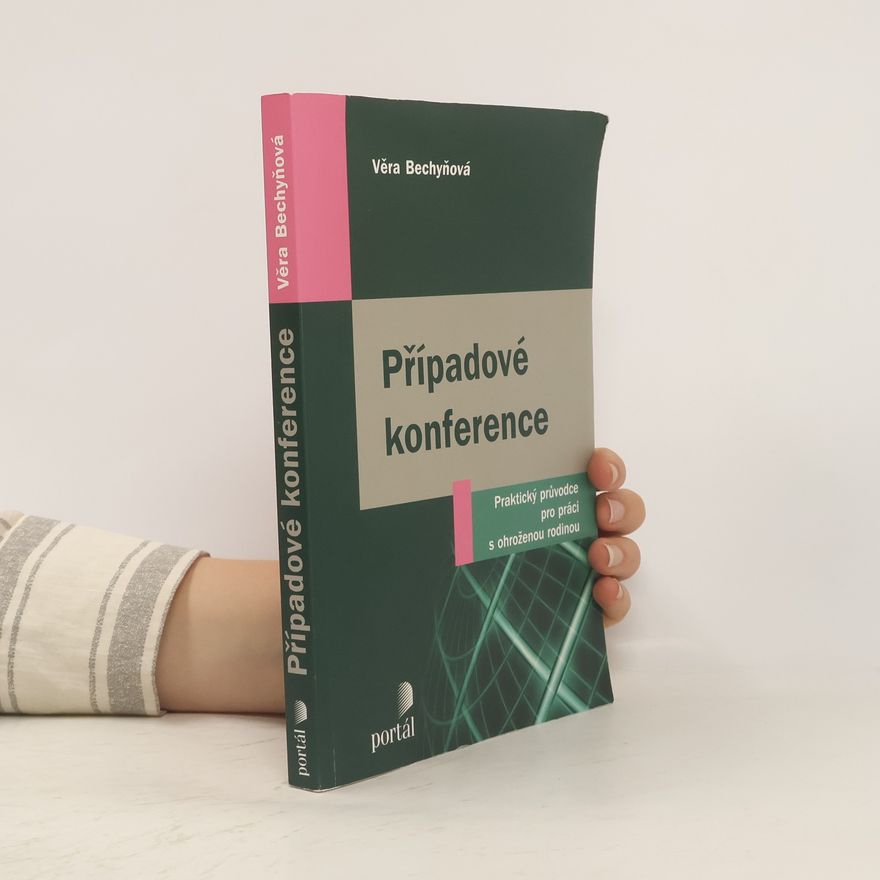 Věra Bechyňová Případové konference : praktický průvodce pro práci s ohroženou rodinou