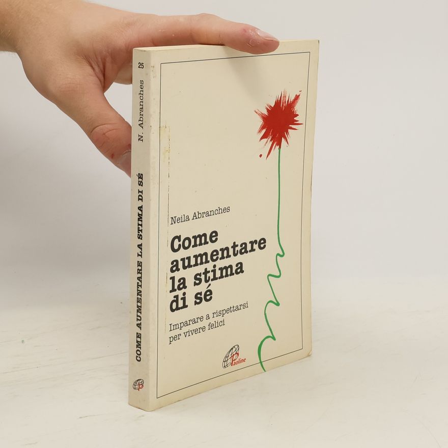 Neila Abranches Come aumentare la stima di sé. Imparare a rispettarsi per vivere felici