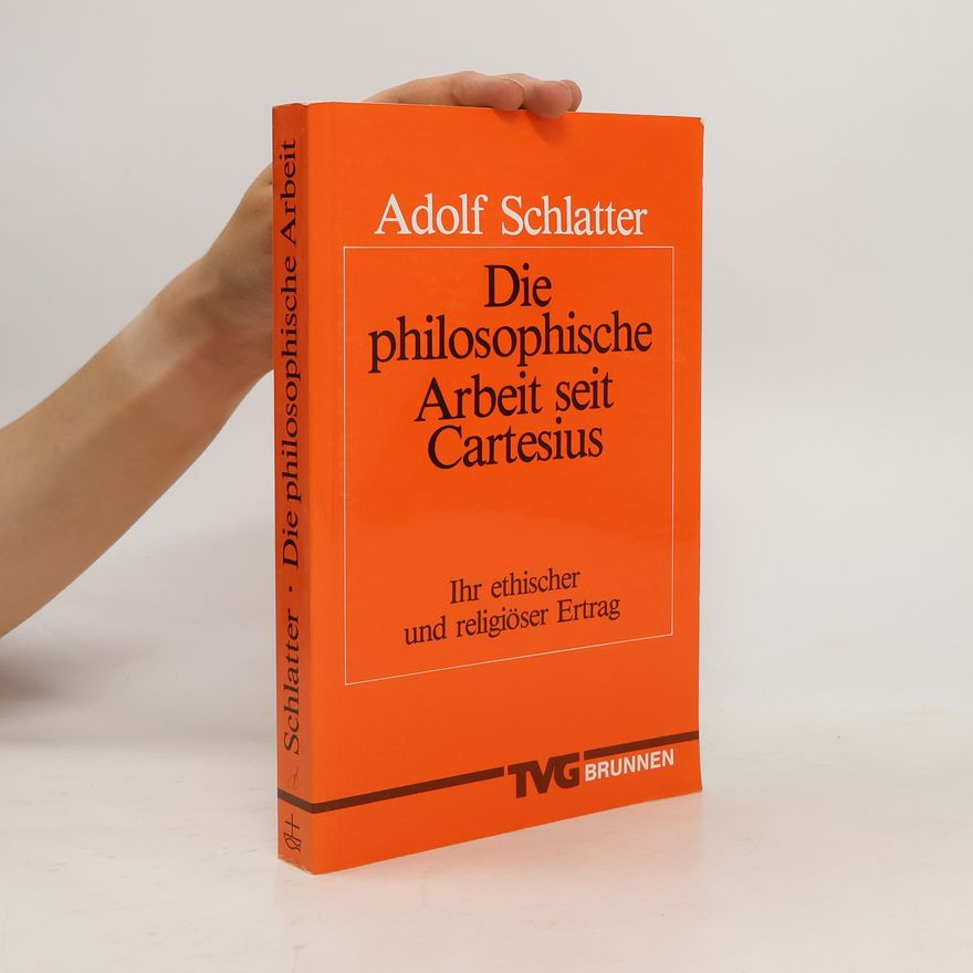 Adolf Schlatter Die philosophische Arbeit seit Cartesius