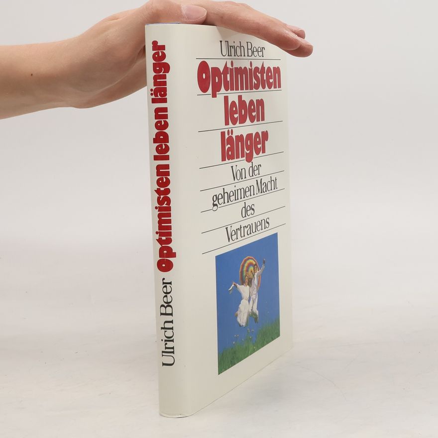 Ulrich Beer Optimisten leben länger. Von der geheimen Macht des Vertrauens
