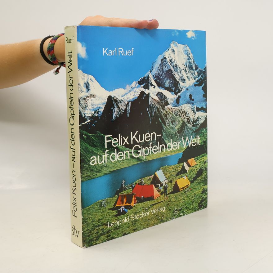 Karl Ruef Felix Kuen, auf den Gipfeln der Welt