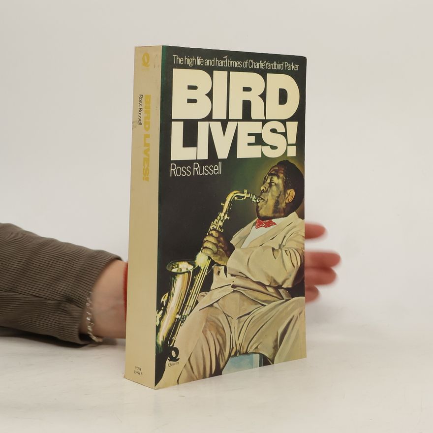 Russell Ross Bird Lives! The High Life and Hard Times of Charlie 'Yardbird' Parker