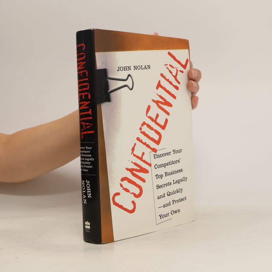 John Nolan Confidential: Uncover Your Competitors' Top Business Secrets Legally and Quickly - and Protect Your Own