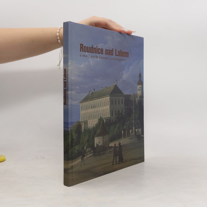 Miroslava Hlaváčková Roudnice nad Labem a okolí = Roudnice nad Labem and its environs = Roudnice nad Labem und Umgebung