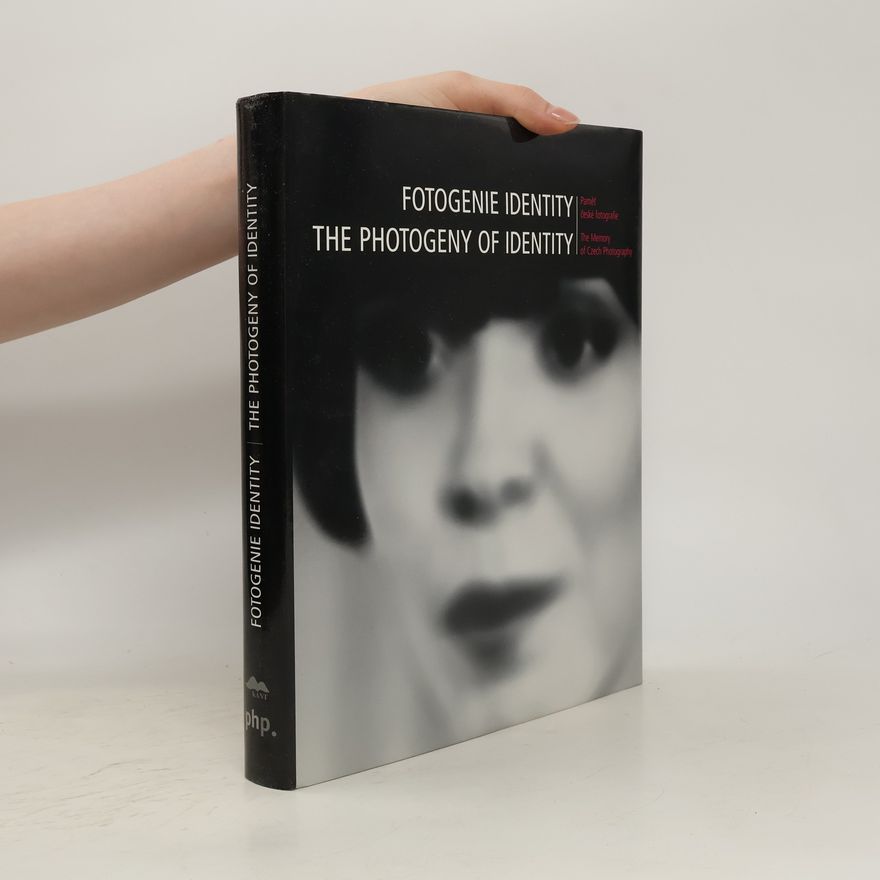 Eva Marlene Hodek Fotogenie identity: Paměť české fotografie. The Photogeny of Identity: The Memory of Czech Photography