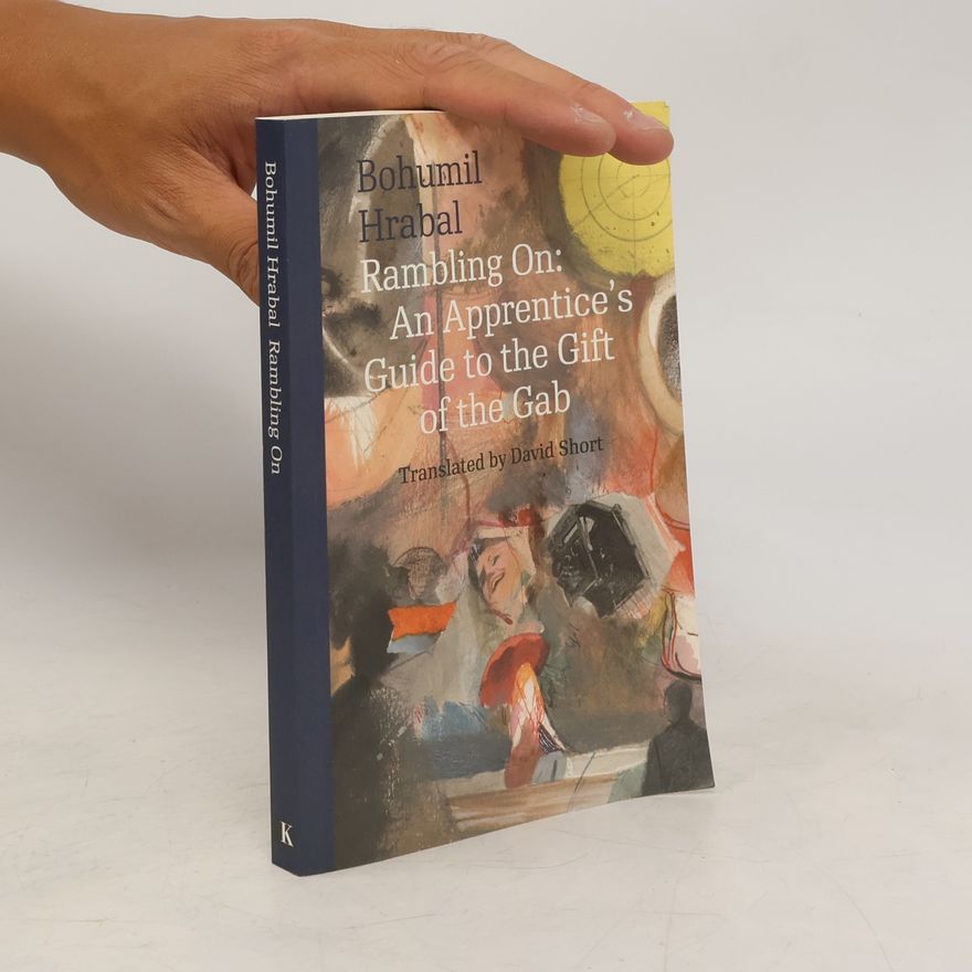 Bohumil Hrabal Rambling On: An Apprentice's Guide to the Gift of the Gab