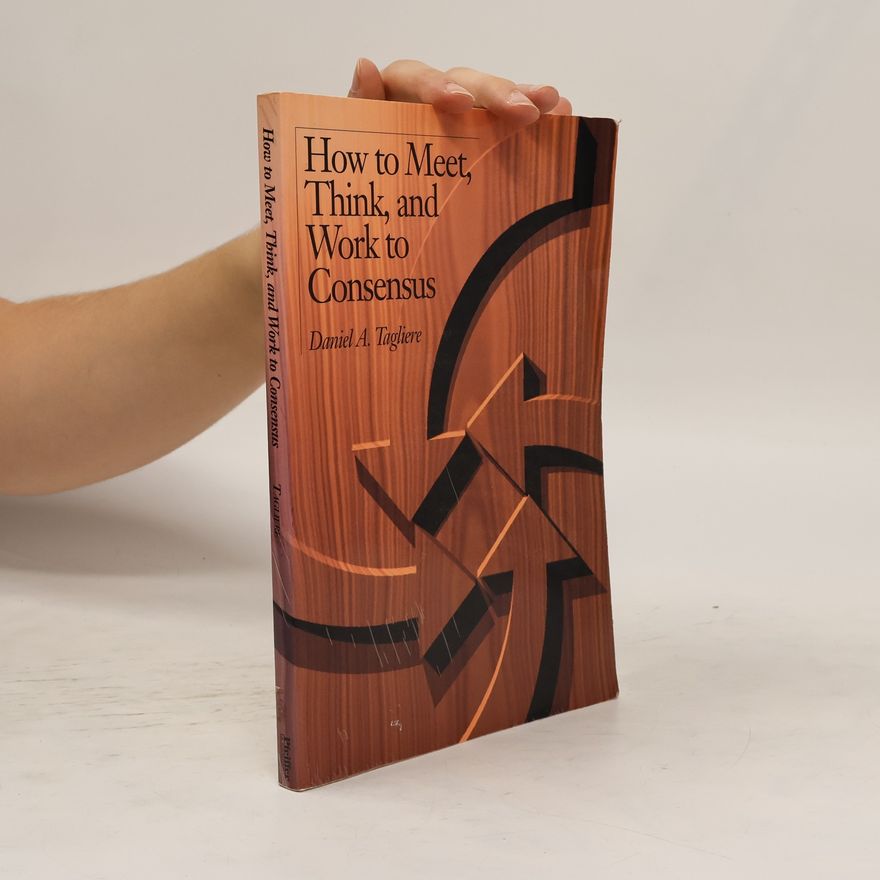 Daniel A. Tagliere How to Meet, Think, and Work to Consensus