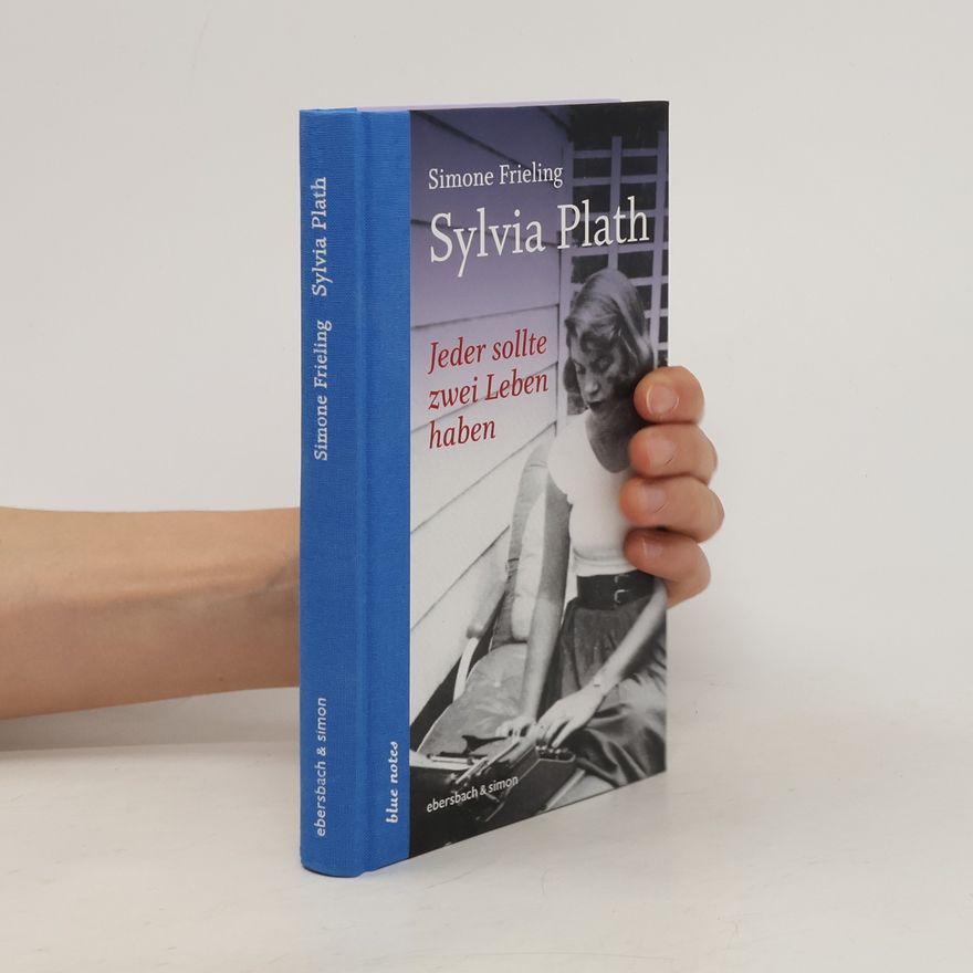 Simone Frieling Jeder sollte zwei Leben haben. Sylvia Plath