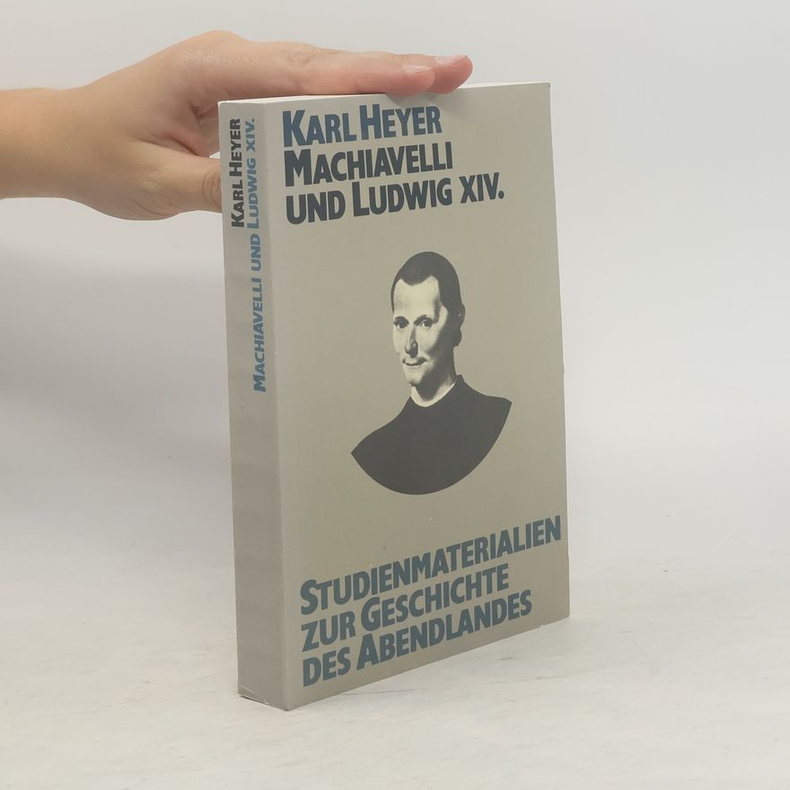 Karl Heyer Machiavelli und Ludwig XIV.