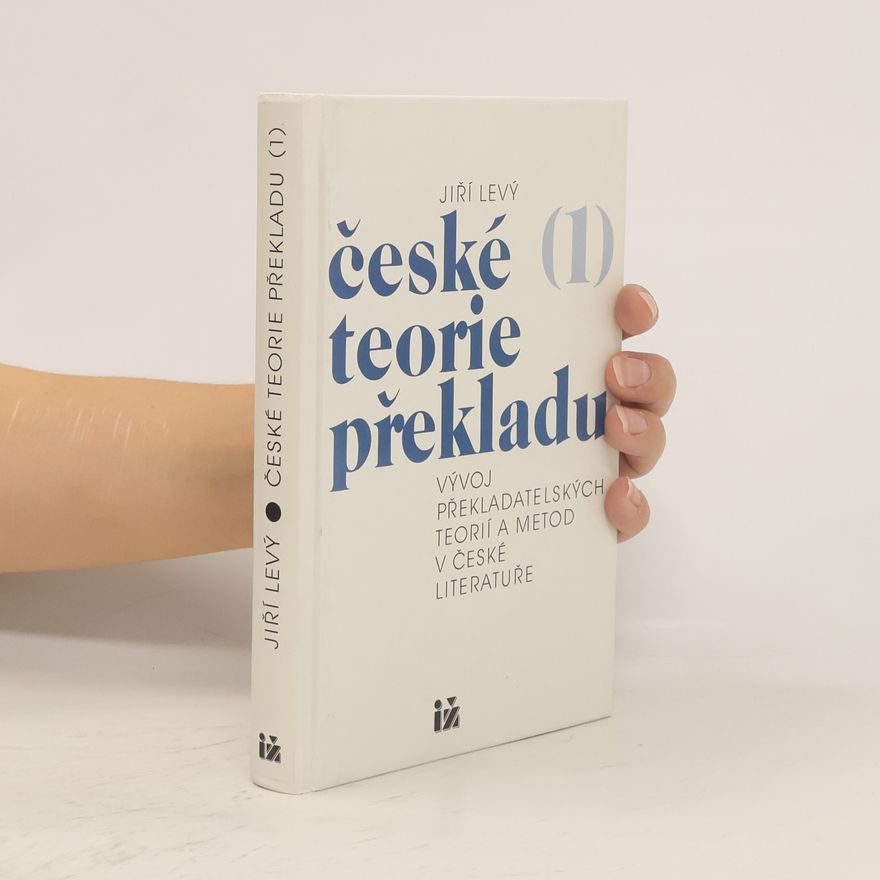 Jiří Levý České teorie překladu. 1. díl, Vývoj překladatelských teorií a metod v české literatuře