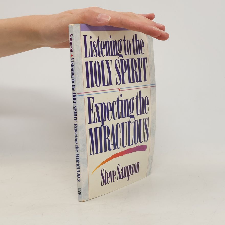 Steve Sampson Listening to the Holy Spirit. Expecting the Miraculous