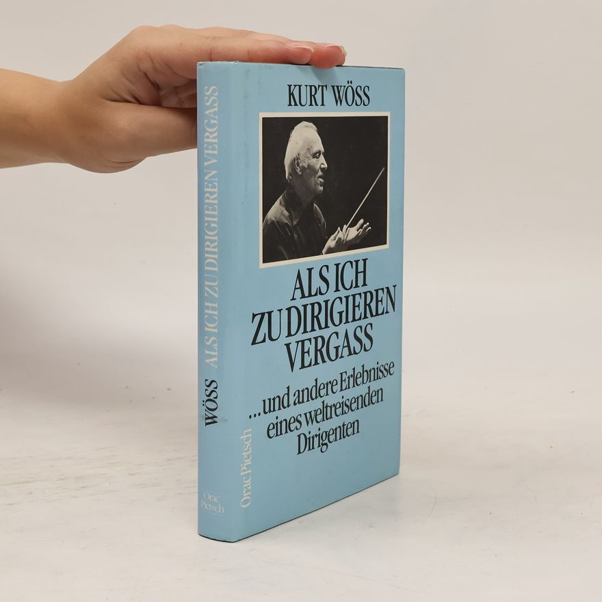 Kurt Wöss Als ich zu dirigieren vergaß ... und andere Erlebnisse eines weltreisenden Dirigenten
