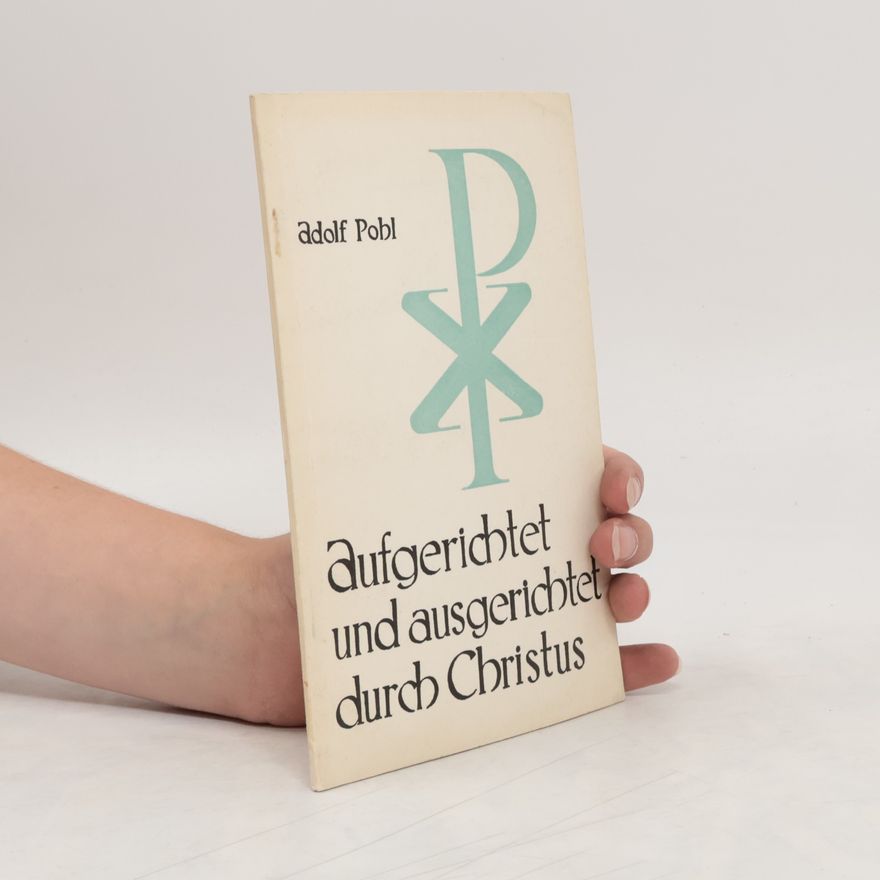 Adolf Pohl Aufgerichtet und Ausgerichtet durch Christus