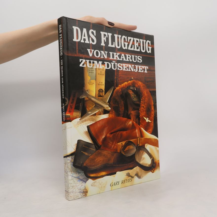 Gary Reyes Das Flugzeug von Ikarus zum Düsenjet
