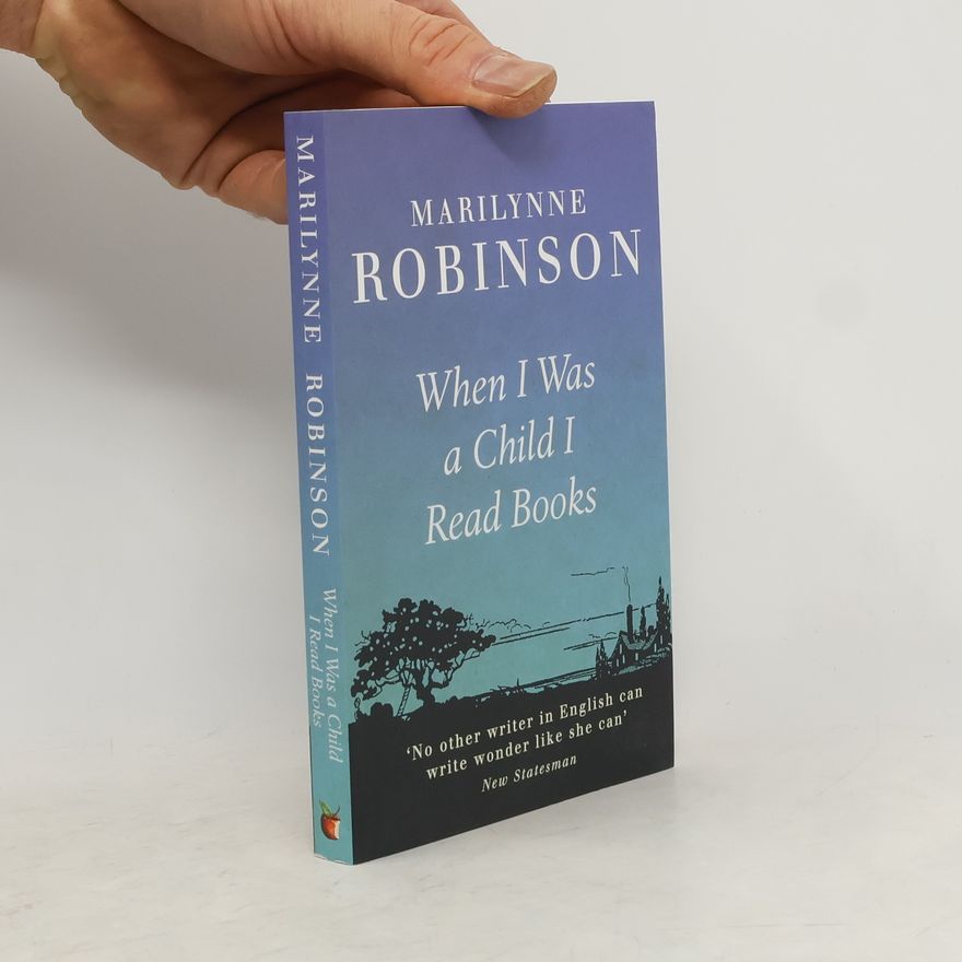 Marilynne Robinson When I Was A Child I Read Books