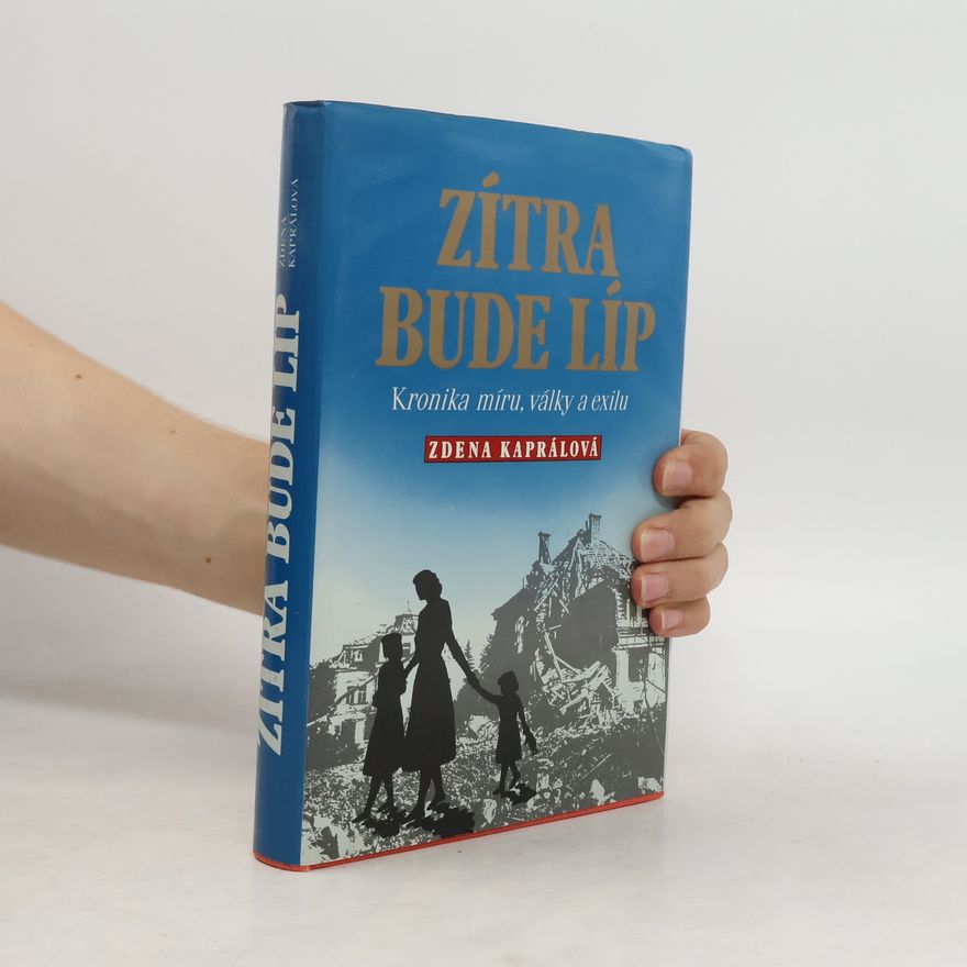 Zdena Kaprálová Zítra bude líp: Kronika míru, války a exilu