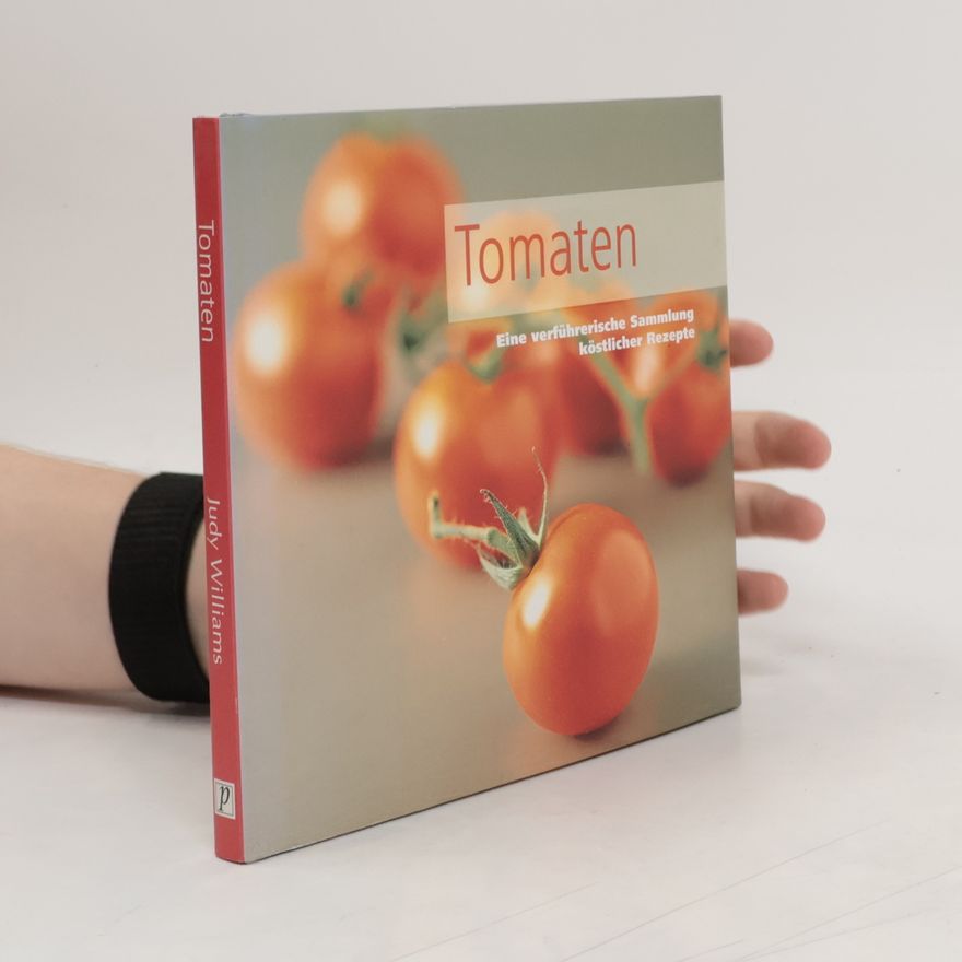 Judy Williams Tomaten. Eine verführerische Sammlung köstlicher Rezepte