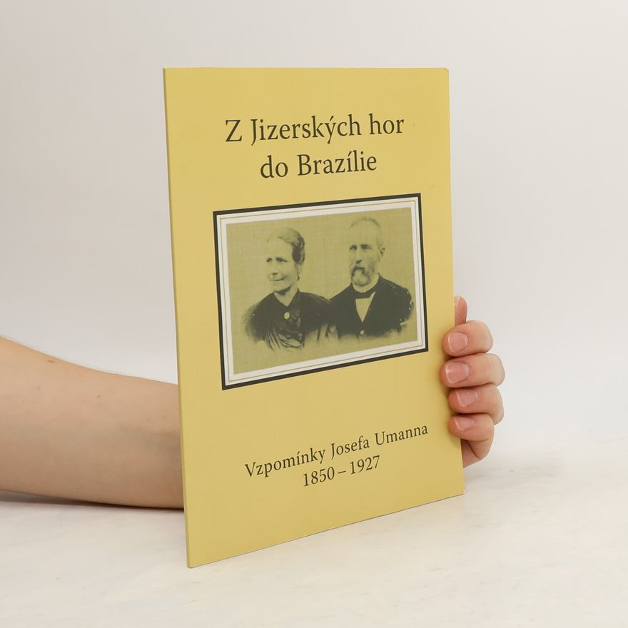 Josef Umann Z Jizerských hor do Brazílie: vzpomínky Josefa Umanna 1850-1927